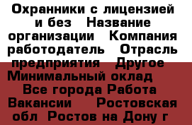 Охранники с лицензией и без › Название организации ­ Компания-работодатель › Отрасль предприятия ­ Другое › Минимальный оклад ­ 1 - Все города Работа » Вакансии   . Ростовская обл.,Ростов-на-Дону г.